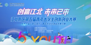 “创赢江北·未来已来”江北新区第五届青年大学生创新创业大赛向你奔赴而来